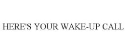 HERE'S YOUR WAKE-UP CALL trademark