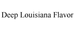 DEEP LOUISIANA FLAVOR trademark