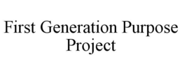 FIRST GENERATION PURPOSE PROJECT trademark
