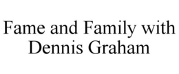 FAME AND FAMILY WITH DENNIS GRAHAM trademark