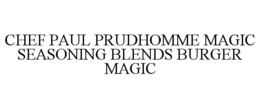 CHEF PAUL PRUDHOMME MAGIC SEASONING BLENDS BURGER MAGIC trademark