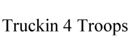 TRUCKIN 4 TROOPS trademark