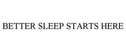 BETTER SLEEP STARTS HERE trademark
