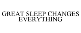 GREAT SLEEP CHANGES EVERYTHING trademark