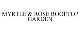 MYRTLE & ROSE ROOFTOP GARDEN trademark