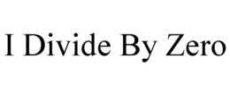 I DIVIDE BY ZERO trademark