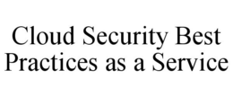 CLOUD SECURITY BEST PRACTICES AS A SERVICE trademark