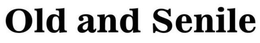 OLD AND SENILE trademark