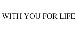 WITH YOU FOR LIFE trademark