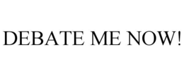 DEBATE ME NOW! trademark