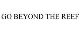 GO BEYOND THE REEF trademark