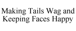 MAKING TAILS WAG AND KEEPING FACES HAPPY trademark