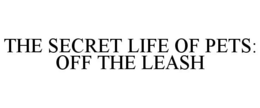 THE SECRET LIFE OF PETS: OFF THE LEASH trademark