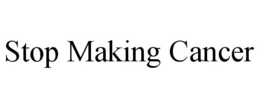 STOP MAKING CANCER trademark