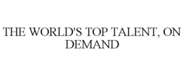 THE WORLD'S TOP TALENT, ON DEMAND trademark