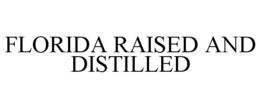 FLORIDA RAISED AND DISTILLED trademark