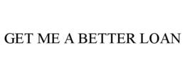 GET ME A BETTER LOAN trademark