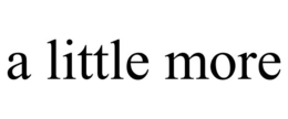A LITTLE MORE trademark