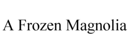 A FROZEN MAGNOLIA trademark