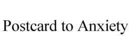 POSTCARD TO ANXIETY trademark