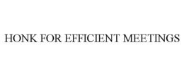 HONK FOR EFFICIENT MEETINGS trademark