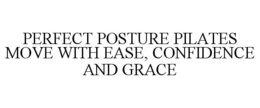 PERFECT POSTURE PILATES MOVE WITH EASE, CONFIDENCE AND GRACE trademark
