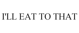 I'LL EAT TO THAT trademark