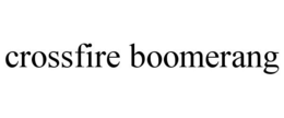 CROSSFIRE BOOMERANG trademark