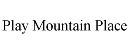 PLAY MOUNTAIN PLACE trademark