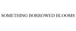 SOMETHING BORROWED BLOOMS trademark