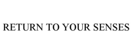 RETURN TO YOUR SENSES trademark