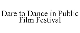 DARE TO DANCE IN PUBLIC FILM FESTIVAL trademark