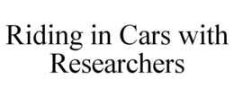 RIDING IN CARS WITH RESEARCHERS trademark