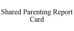 SHARED PARENTING REPORT CARD trademark