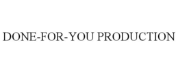 DONE-FOR-YOU PRODUCTION trademark