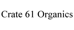 CRATE 61 ORGANICS trademark