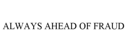 ALWAYS AHEAD OF FRAUD trademark