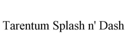 TARENTUM SPLASH N' DASH trademark