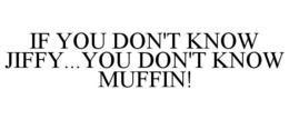 IF YOU DON'T KNOW JIFFY...YOU DON'T KNOW MUFFIN! trademark