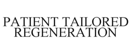 PATIENT TAILORED REGENERATION trademark