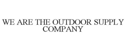 WE ARE THE OUTDOOR SUPPLY COMPANY trademark