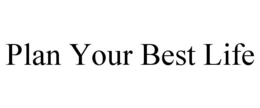 PLAN YOUR BEST LIFE trademark