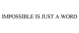 IMPOSSIBLE IS JUST A WORD trademark
