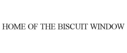 HOME OF THE BISCUIT WINDOW trademark