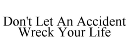 DON'T LET AN ACCIDENT WRECK YOUR LIFE trademark