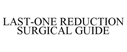 LAST-ONE REDUCTION SURGICAL GUIDE trademark
