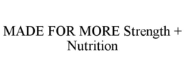 MADE FOR MORE STRENGTH + NUTRITION trademark