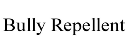 BULLY REPELLENT trademark