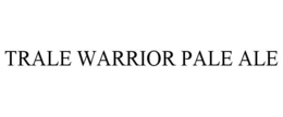 TRALE WARRIOR PALE ALE trademark