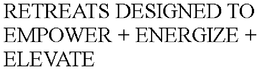 RETREATS DESIGNED TO EMPOWER + ENERGIZE + ELEVATE trademark